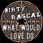 Dirty Rascal - What Would Love Do Tour