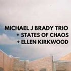 Michael Brady Trio + State of Chaos + Ellen Kirkwood